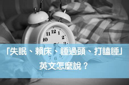 著床 英文|「失眠、賴床、睡過頭、打瞌睡」英文怎麼說？Sleep（睡覺） 各。